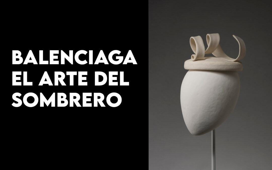 BALENCIAGA EL ARTE DEL  SOMBRERO